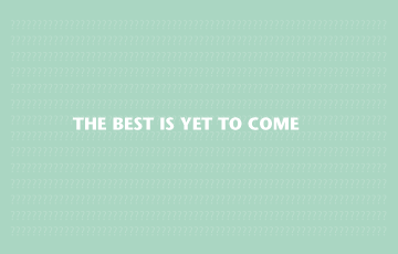 the best is yet to come